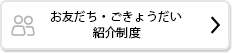 お友だち・ごきょうだい紹介制度
