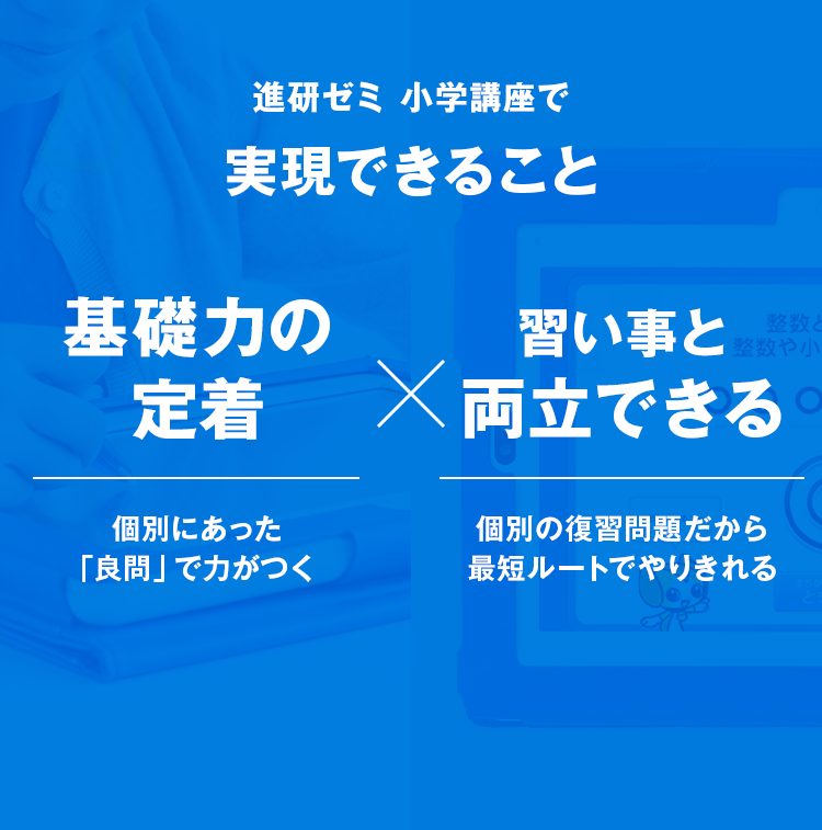 進研ゼミで実現できること　基礎力の定着　習い事と両立できる