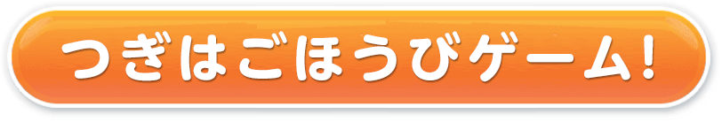 つぎはごほうびゲーム！