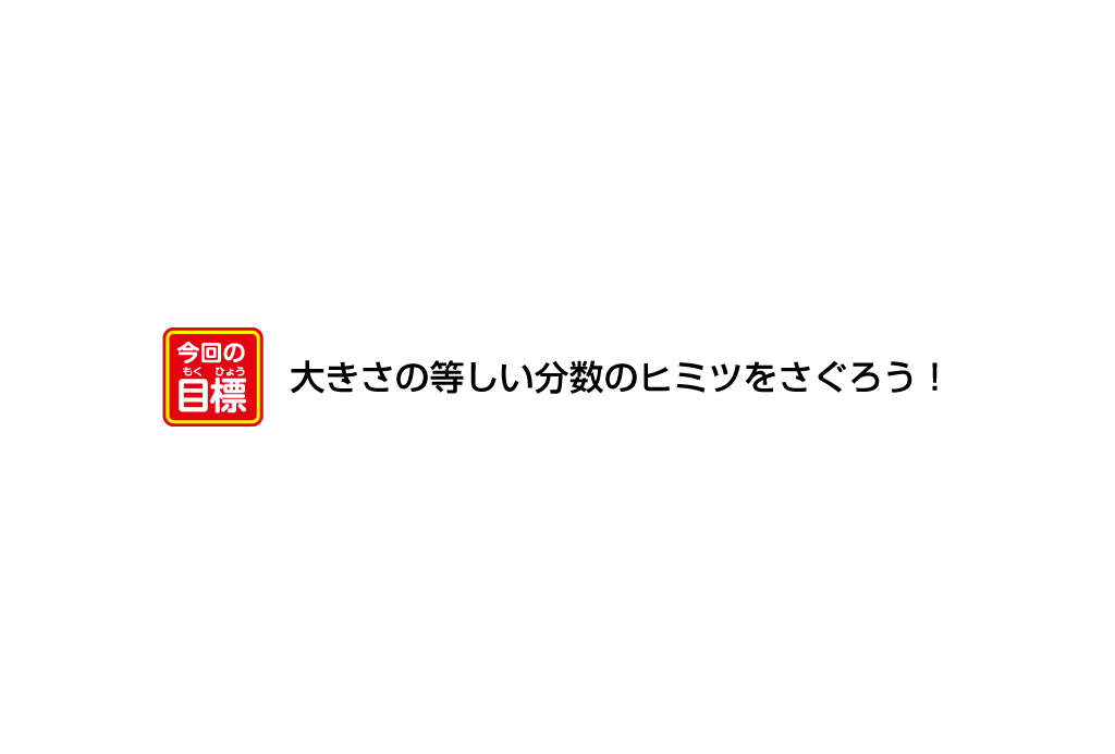 今回の目標 大きさの等しい分数のヒミツをさぐろう！