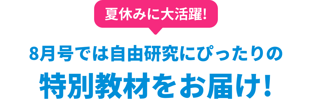夏休みに大活躍 8月号では自由研究にぴったりの特別教材をお届け!