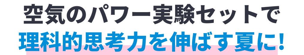 空気のパワー実験セットで!理科的思考を伸ばす夏に!