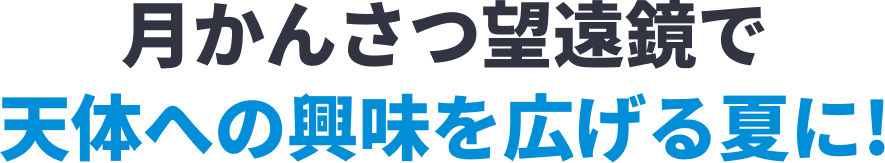 月かんさつ望遠鏡で天体への興味を広げる夏に!