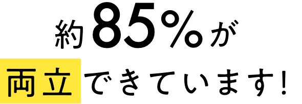 約85%が両立できています！