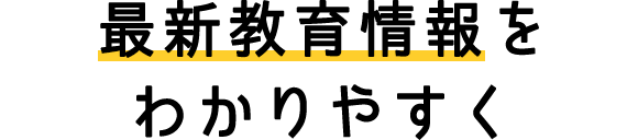 最新教育情報をわかりやすく