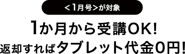 ＜1月号＞が対象　1か月から受講OK！返却すればタブレット代金0円！