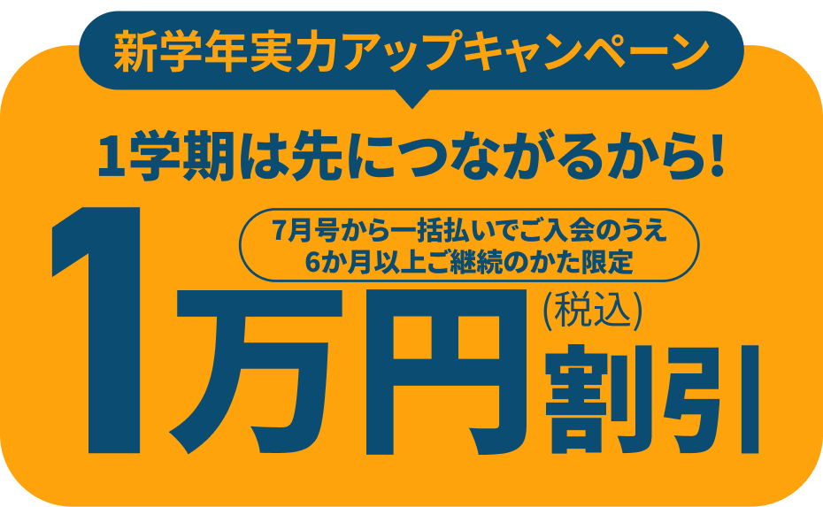 新学年実力アップキャンペーン 1学期先につながるから! 7月郷から一括払いでお支払い総額 1万円割引