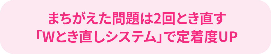 まちがえた問題は2回とき直す「Wとき直しシステム」で定着度UP