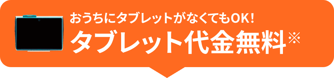 おうちにタブレットがなくてもOK! タブレット代金無料※
