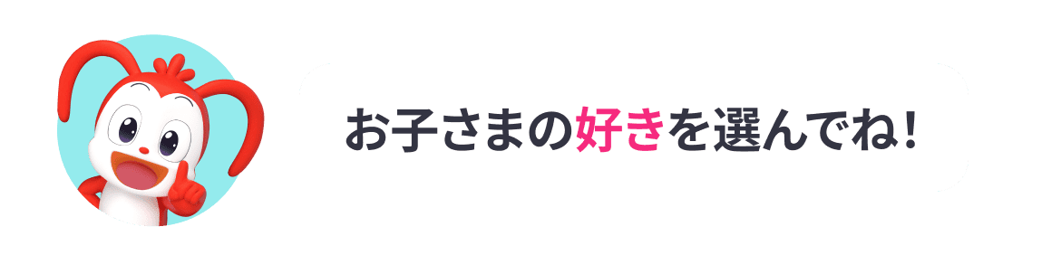お子さまの好きを選んでね!