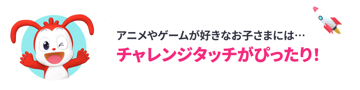 アニメやゲームが好きなお子様にはチャレンジタッチがぴったり