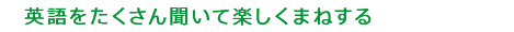 英語をたくさん聞いて楽しくまねする 2年生
