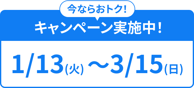 今ならおトク！キャンペーン実施中！1/13(火) 〜3/15(日)期間