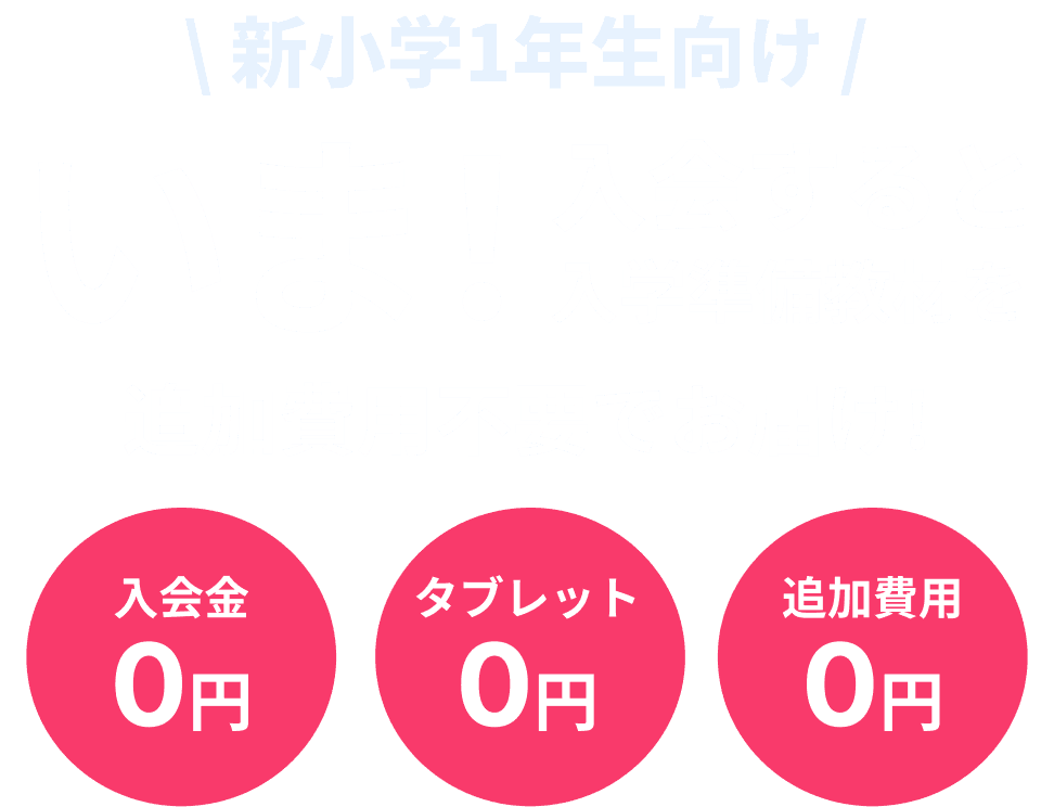 いま！入会すると入学準備教材を追加費用不要でお届け!　入会金0円　タブレット0円　追加費用0円