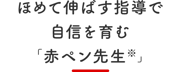 ほめて伸ばす指導で自信を育む「赤ペン先生※」