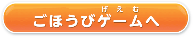 つぎはごほうびゲーム！