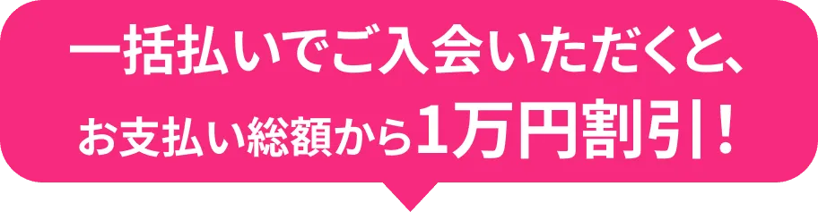 一括払いでご入会いただくと、総額10,000円割引！