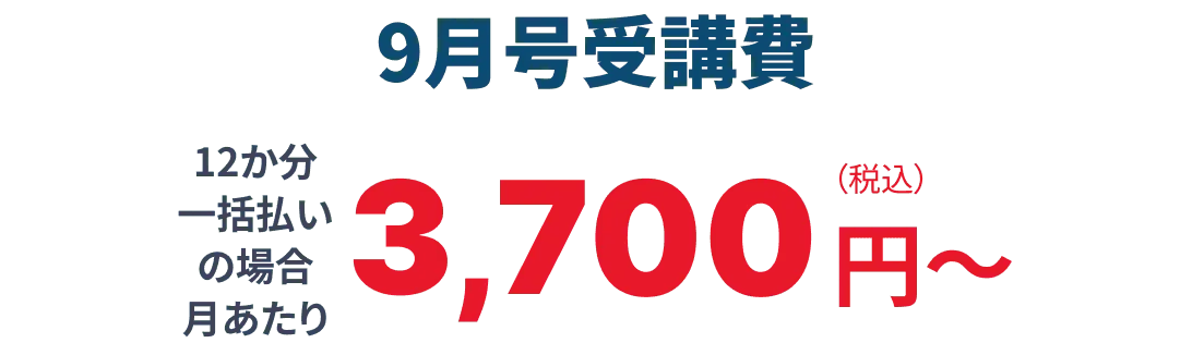 8月号受講費 12か月分一括払いの場合月あたり3,700円(税込)から 詳しい受講費はこちら