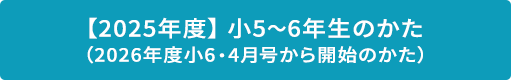 【2025年度】小学5～6年生のかた（2026年度小6　4月号から開始のかた）