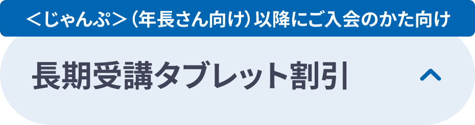 ＜じゃんぷ＞(年長さん向け)以降にご入会のかた向け長期受講タブレット割引